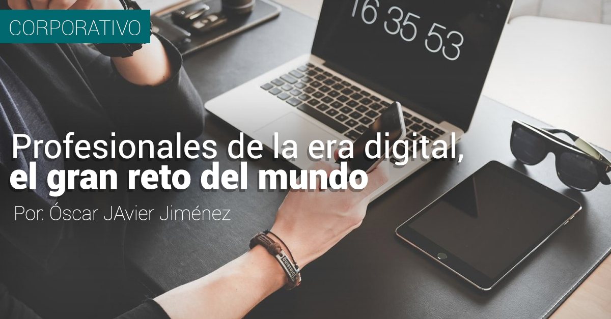 Profesionales de la era digital, el gran reto del mundo