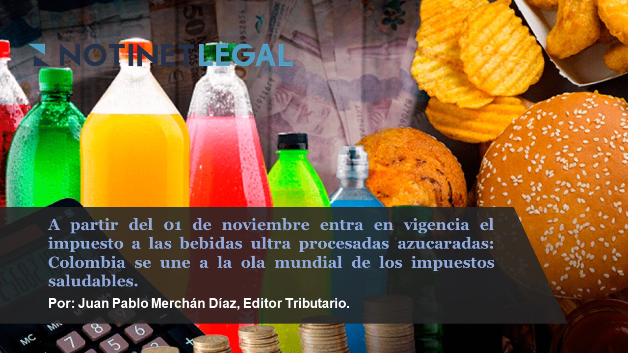 A partir del 01 de noviembre entra en vigencia el impuesto a las bebidas ultra procesadas azucaradas: Colombia se une a la ola mundial de los impuestos saludables.