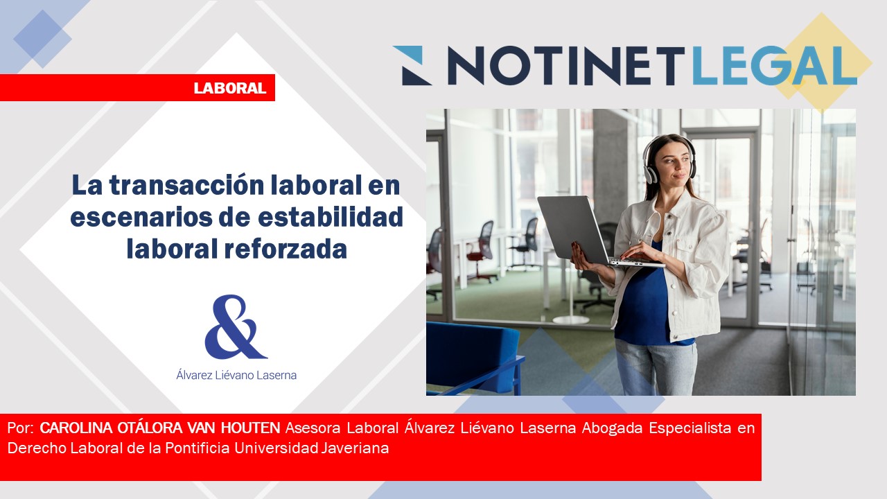 Notinet Legal -La transacción laboral en escenarios de estabilidad laboral  reforzada