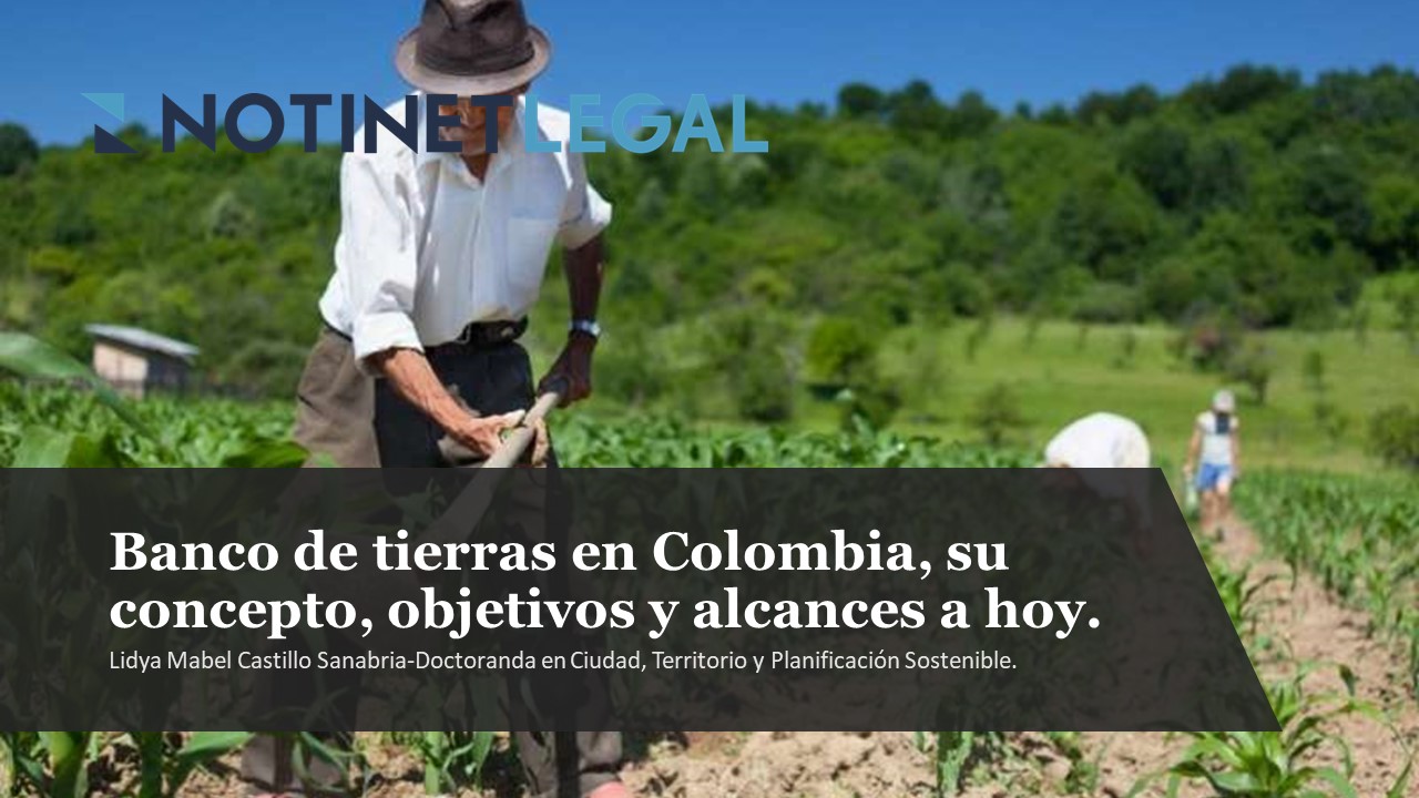 Banco de Tierras en Colombia, su concepto, objetivos y alcances a hoy