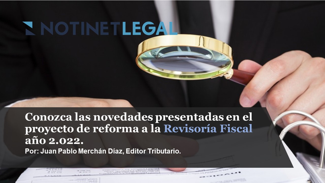 Conozca las novedades presentadas en el Proyecto de reforma a la revisoría fiscal año 2022.