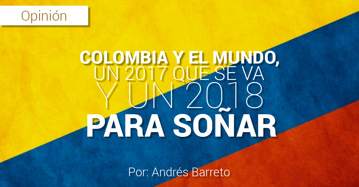 Colombia y El Mundo, Un 2017 Que Se Va y Un 2018 Para So