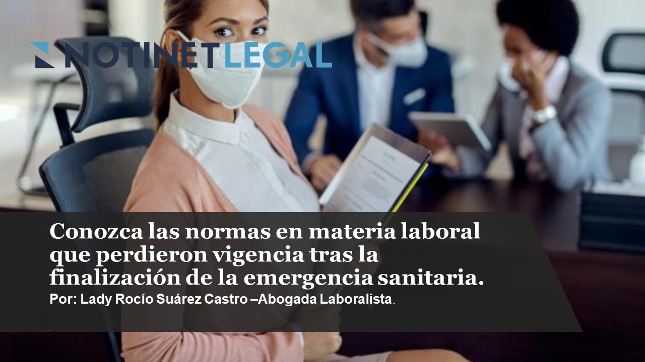 Conozca las normas en materia laboral que perdieron vigencia en virtud de la terminación de declaratoria de la emergencia sanitaria.