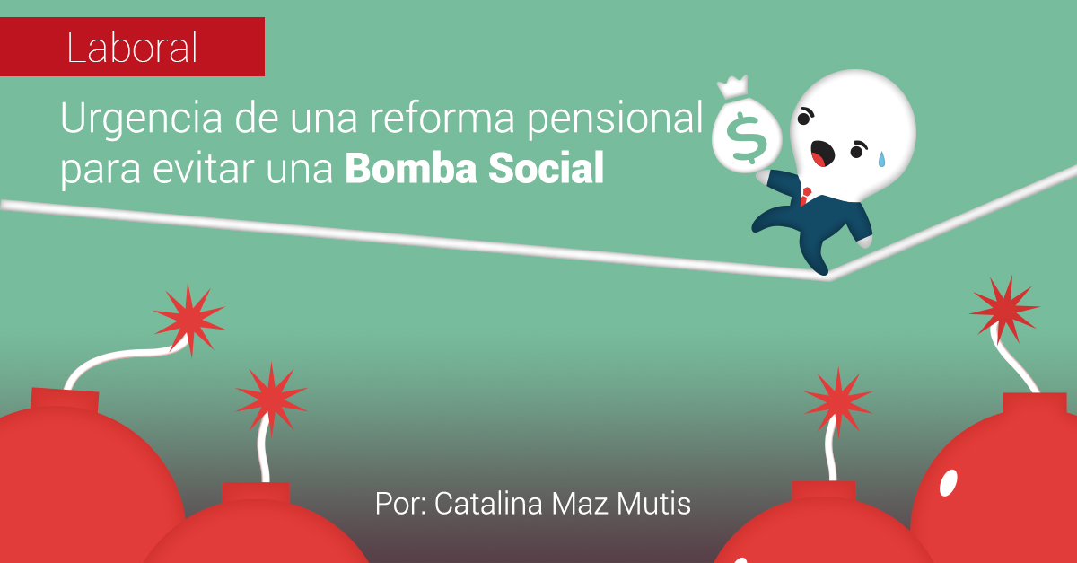 URGENCIA DE UNA REFORMA PENSIONAL PARA EVITAR UNA BOMBA SOCIAL URGENCIA DE UNA REFORMA PENSIONAL PARA EVITAR UNA BOMBA SOCIAL