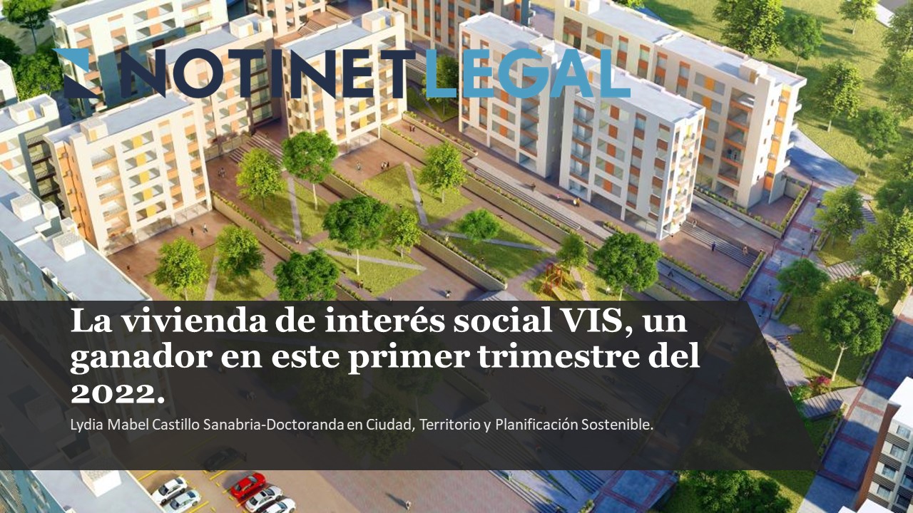 LA VIVIENDA DE INTERES SOCIAL (VIS), UN GANADOR EN ESTE PRIMER TRIMESTRE DE 2022