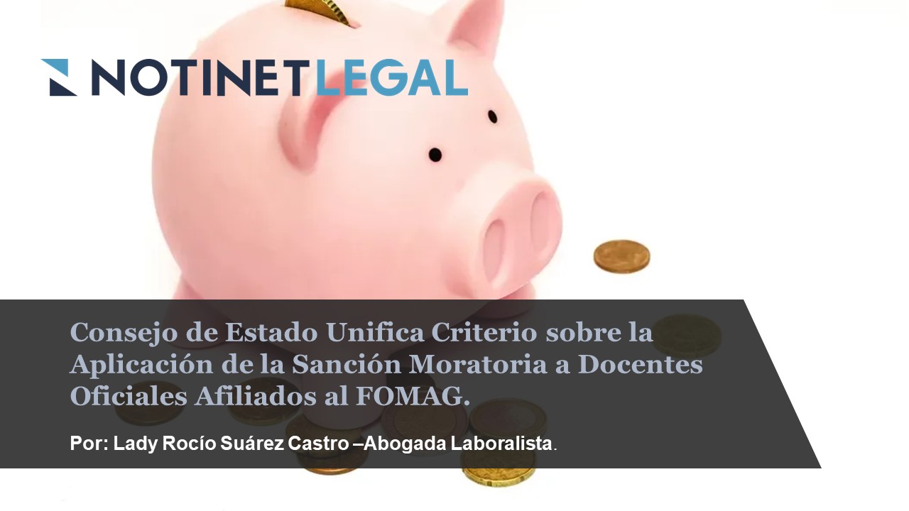 Consejo de Estado Unifica Criterio sobre la Aplicación de la Sanción Moratoria a Docentes Oficiales Afiliados al FOMAG.