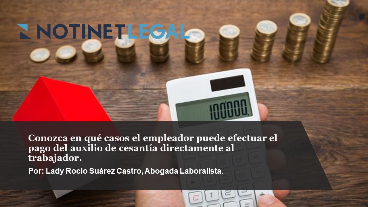 Conozca en qué casos el empleador puede efectuar el pago del auxilio de cesantía directamente al trabajador. Conozca en qué casos el empleador puede efectuar el pago del auxilio de cesantía directamente al trabajador.