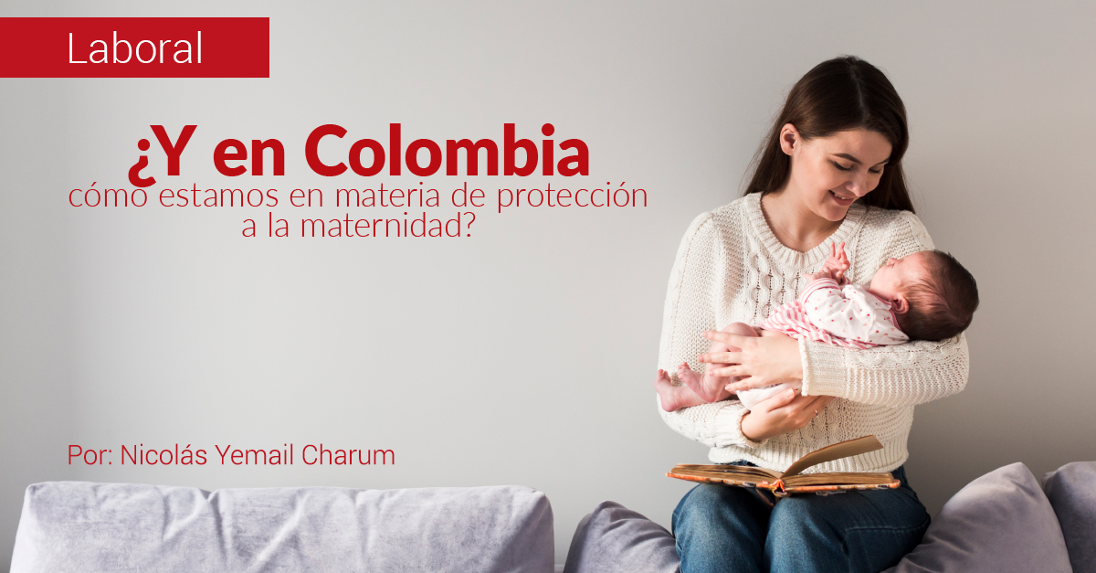 ¿Y en Colombia cómo estamos en materia de protección a la maternidad?