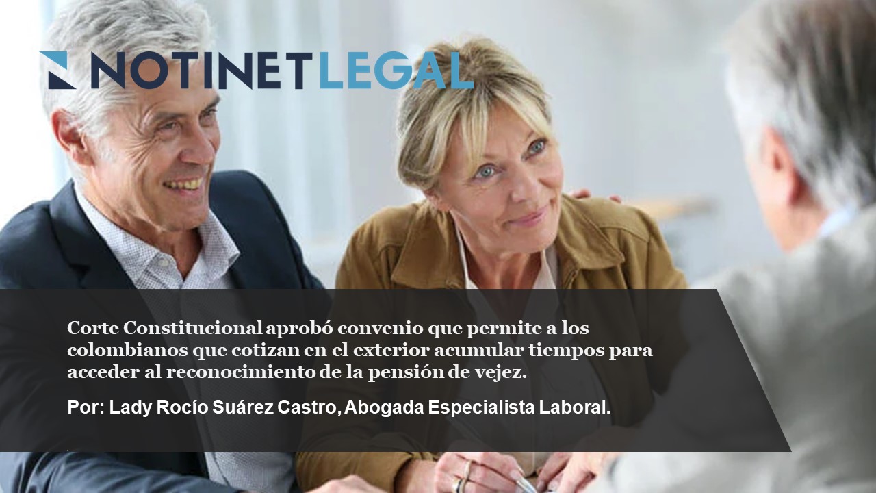Corte Constitucional aprobó convenio que permite a los colombianos que cotizan en el exterior acumular tiempos para acceder al reconocimiento de la pensión de vejez.