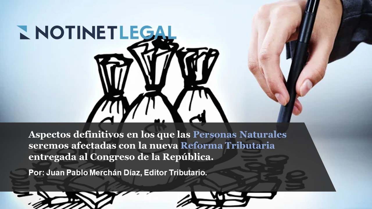 Aspectos definitivos en los que las personas naturales seremos afectadas con la nueva reforma tributaria entregada al Congreso de la República.