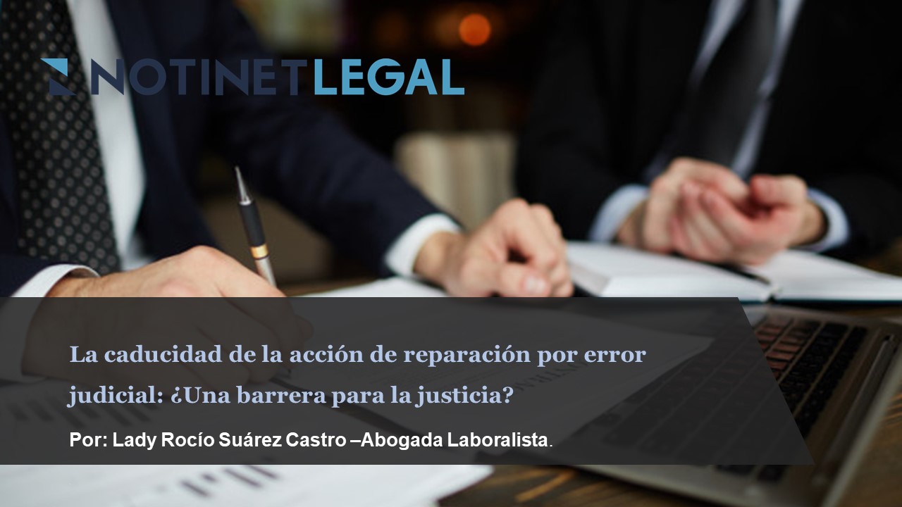 La caducidad de la acción de reparación por error judicial: ¿Una barrera para la justicia? La caducidad de la acción de reparación por error judicial: ¿Una barrera para la justicia?