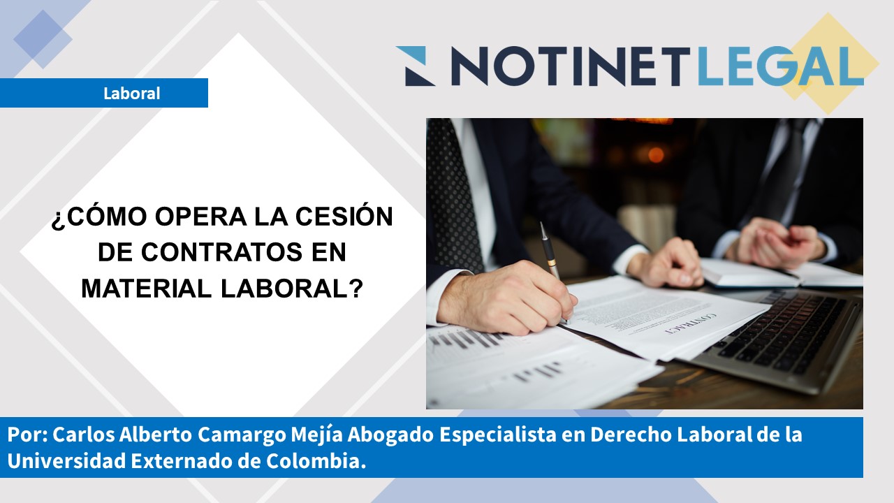 ¿CÓMO OPERA LA CESIÓN DE CONTRATOS EN MATERIAL LABORAL? ¿CÓMO OPERA LA CESIÓN DE CONTRATOS EN MATERIAL LABORAL?