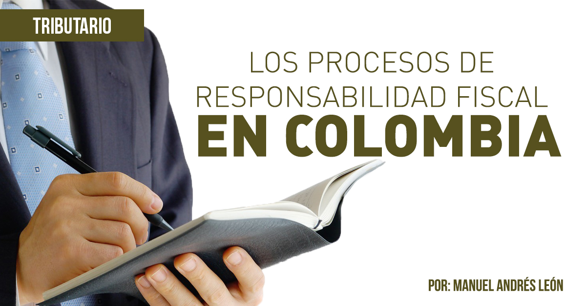 LOS PROCESOS DE RESPONSABILIDAD FISCAL EN COLOMBIA LOS PROCESOS DE RESPONSABILIDAD FISCAL EN COLOMBIA