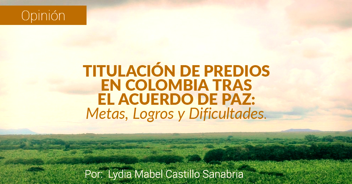 TITULACIÓN DE PREDIOS EN COLOMBIA TRAS EL ACUERDO DE PAZ:  METAS, LOGROS Y DIFICULTADES.