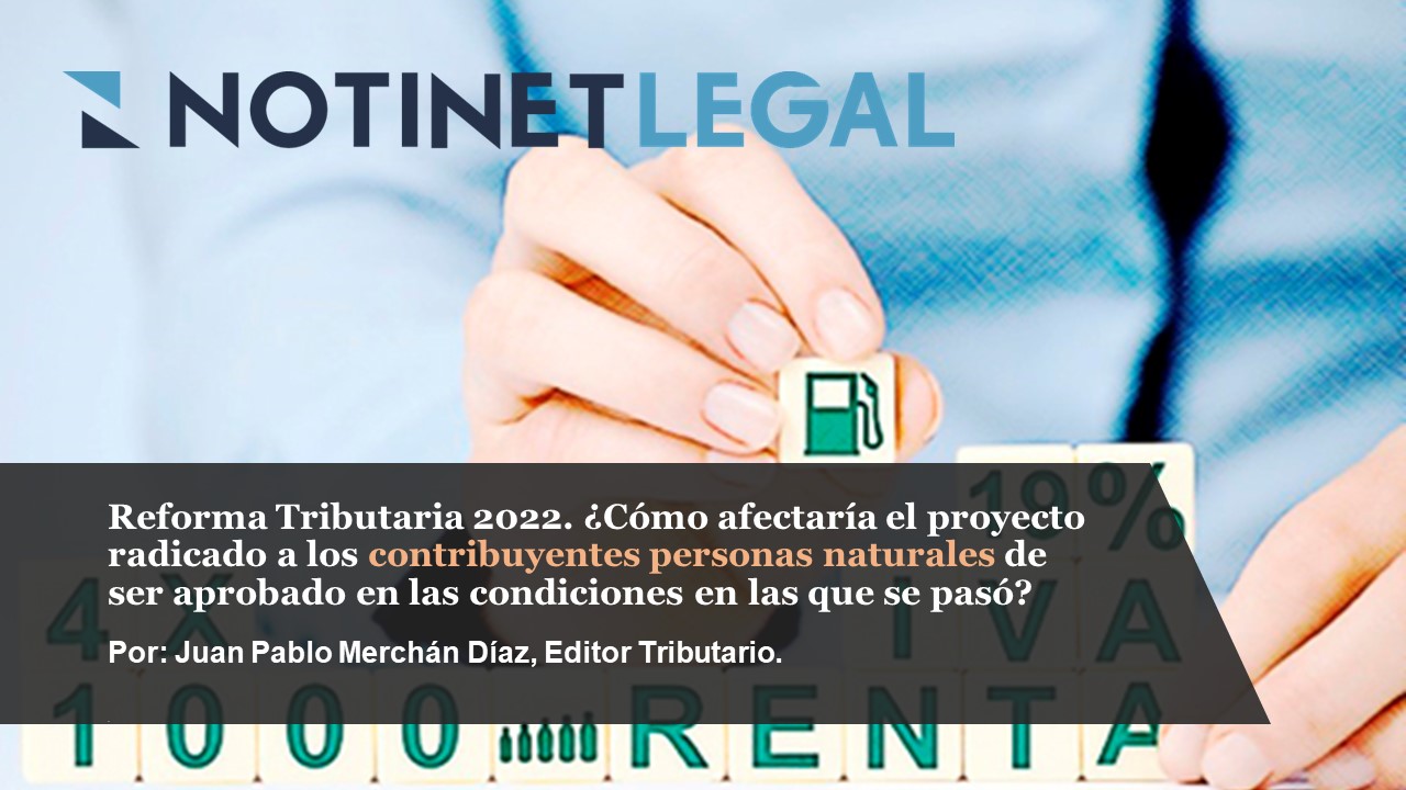 Reforma Tributaria 2022. ¿Cómo afectaría el proyecto radicado a los contribuyentes personas naturales de ser aprobado en las condiciones en las que se pasó?
