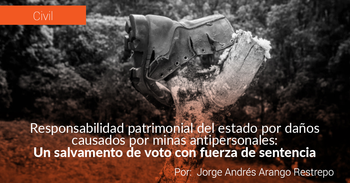 RESPONSABILIDAD PATRIMONIAL DEL ESTADO POR DAÑOS CAUSADOS POR MINAS ANTIPERSONALES: UN SALVAMENTO DE VOTO CON FUERZA DE SENTENCIA. RESPONSABILIDAD PATRIMONIAL DEL ESTADO POR DAÑOS CAUSADOS POR MINAS ANTIPERSONALES: UN SALVAMENTO DE VOTO CON FUERZA DE SENTENCIA.