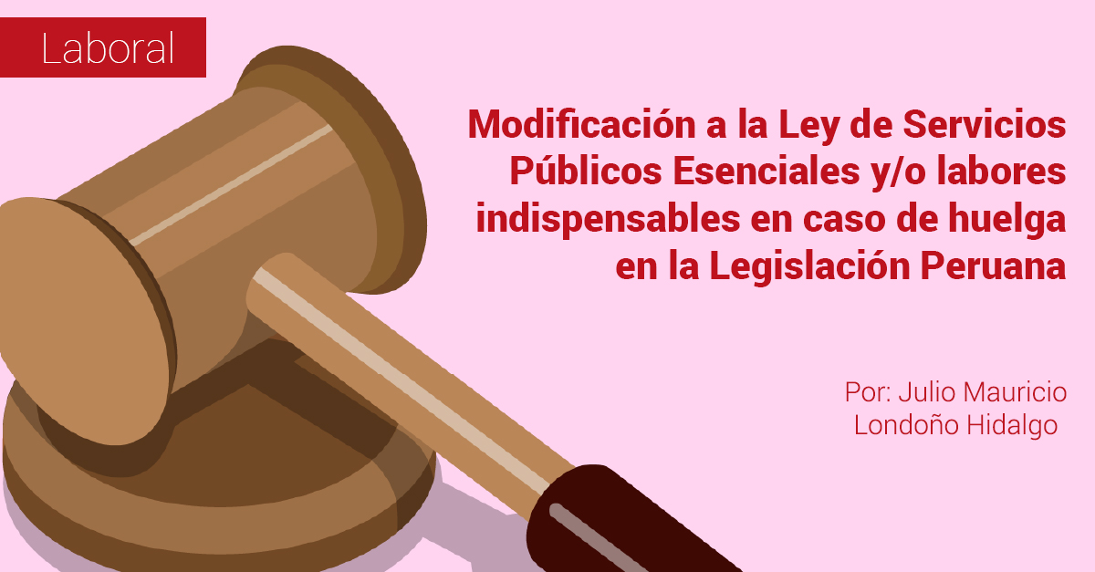 Modificación a la Ley de Servicios Públicos Esenciales y/o labores indispensables en caso de huelga en la Legislación Peruana