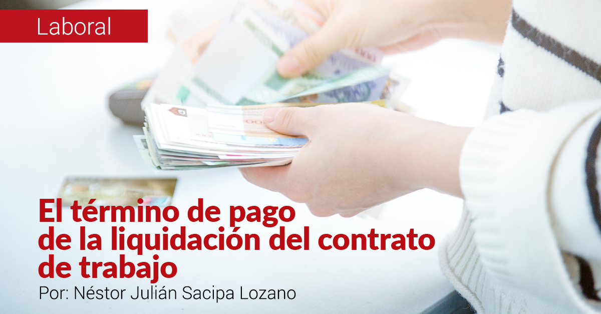 EL TÉRMINO DE PAGO DE LA LIQUIDACIÓN DEL CONTRATO DE TRABAJO