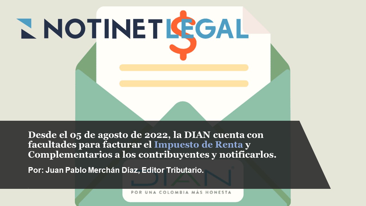 Desde el 05 de agosto de 2022, la DIAN cuenta con facultades para facturar el Impuesto de Renta y Complementarios a los contribuyentes y notificarlos.