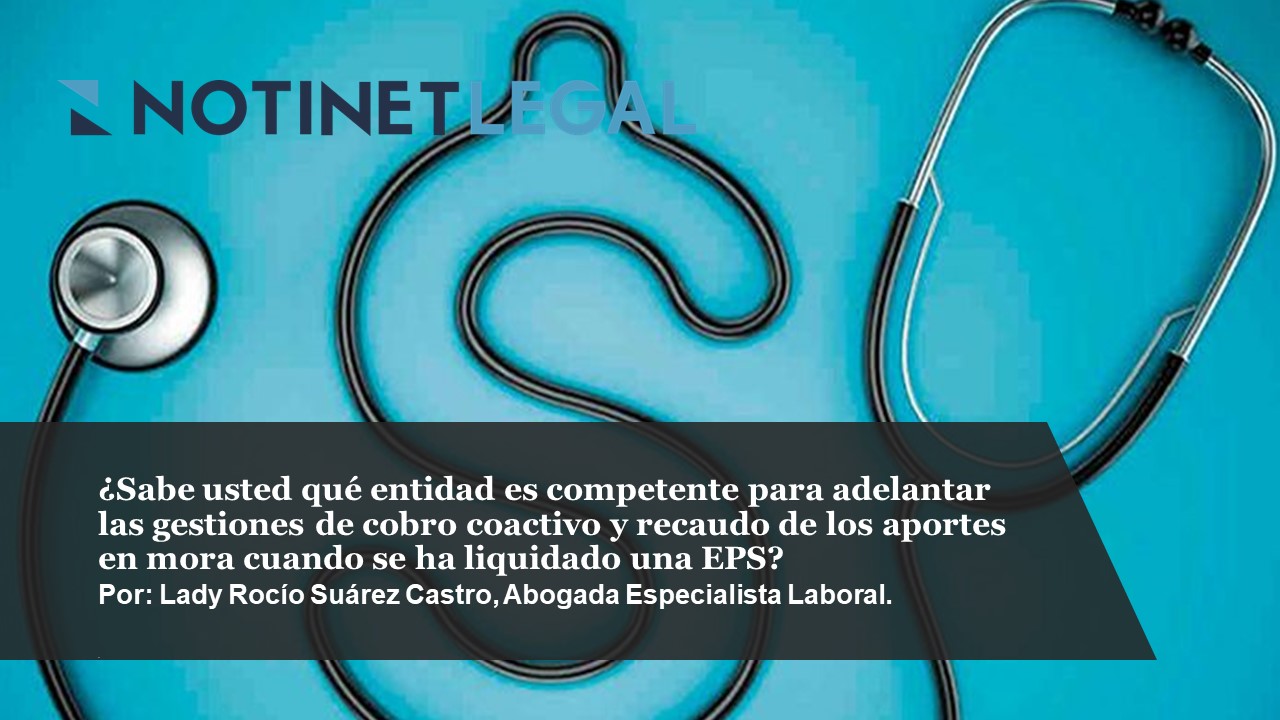 ¿Sabe usted qué entidad es competente para adelantar las gestiones de cobro coactivo y recaudo de los aportes en mora cuando se ha liquidado una EPS?