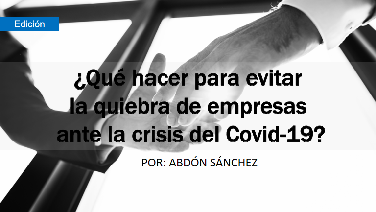 ¿Qué hacer para evitar la quiebra de empresas ante la crisis del Covid 19? ¿Qué hacer para evitar la quiebra de empresas ante la crisis del Covid 19?